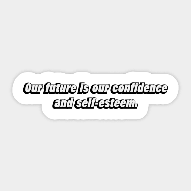 Our future is our confidence and self-esteem Sticker by BL4CK&WH1TE 